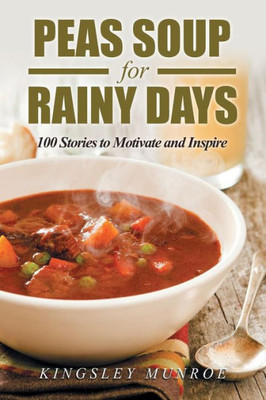 Peas Soup For Rainy Days : 100 Stories To Motivate And Inspire