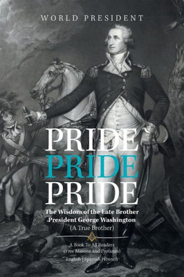 Pride, Pride, Pride : The Wisdom Of The Late Brother, President George Washington (A True Brother)