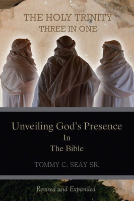 The Holy Trinity Three In One : Unveiling God'S Presence In The Bible