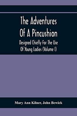 The Adventures Of A Pincushion: Designed Chiefly For The Use Of Young Ladies (Volume I)