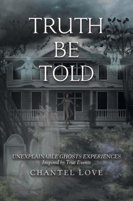 Truth Be Told : Unexplainable Ghosts Experiences