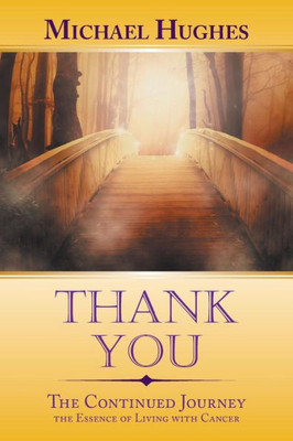 Thank You : The Continued Journey The Essence Of Living With Cancer