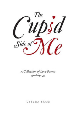 The Cupid Side Of Me : A Collection Of Love Poems