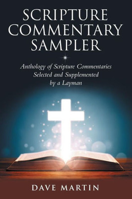 Scripture Commentary Sampler : Anthology Of Scripture Commentaries Selected And Supplemented By A Layman