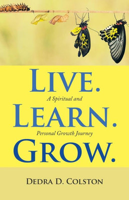Live. Learn. Grow. : A Spiritual And Personal Growth Journey
