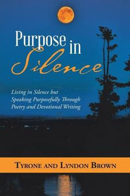 Purpose In Silence : Living In Silence But Speaking Purposefully Through Poetry And Devotional Writing