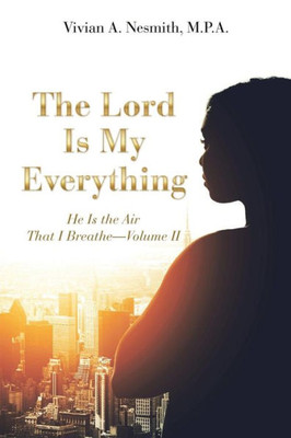 The Lord Is My Everything : He Is The Air That I Breathe-Volume Ii