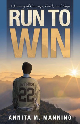 Run To Win : A Journey Of Courage, Faith, And Hope