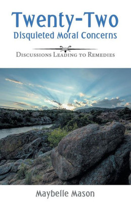 Twenty-Two Disquieted Moral Concerns : Discussions Leading To Remedies