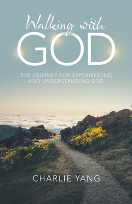 Walking With God : The Journey For Experiencing And Understanding God