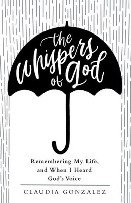 The Whispers Of God : Remembering My Life, And When I Heard God'S Voice