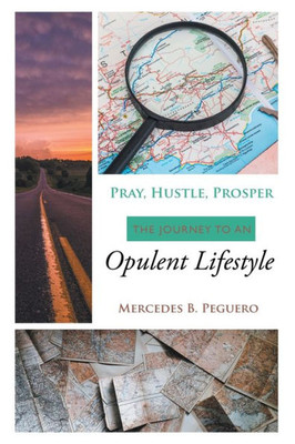 Pray, Hustle, Prosper : The Journey To An Opulent Lifestyle