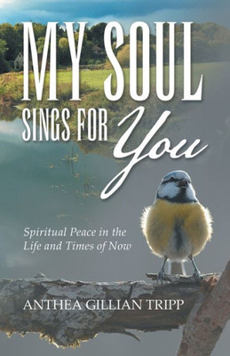 My Soul Sings For You : Spiritual Peace In The Life And Times Of Now
