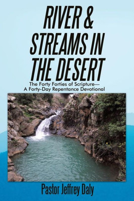 River & Streams In The Desert : The Forty Forties Of Scripture A Forty-Day Repentance Devotional