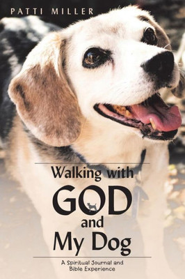 Walking With God And My Dog : A Spiritual Journal And Bible Experience