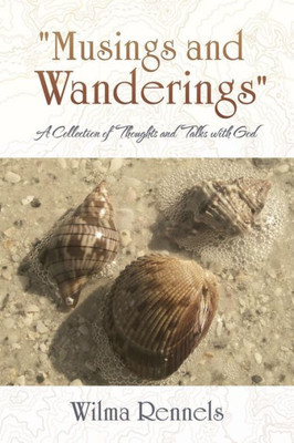 Musings And Wanderings : A Collection Of Thoughts And Talks With God