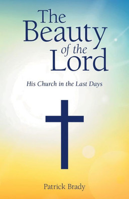 The Beauty Of The Lord : His Church In The Last Days