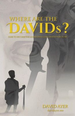 Where Are The Davids? : Dare To Become The Leader That God Created You To Be Where Are The Davids? : Dare To Become The Leader That God Created You To Be