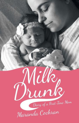 Milk Drunk : Diary Of A First-Time Mom