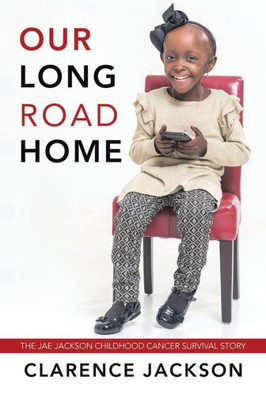 Our Long Road Home : The Jae Jackson Childhood Cancer Survival Story
