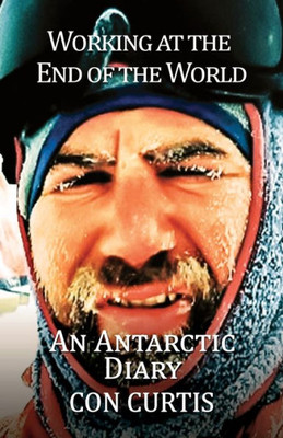 Working At The End Of The World : An Antarctic Diary
