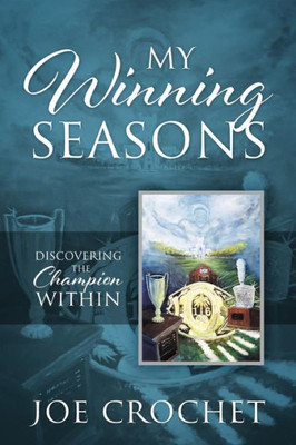 My Winning Seasons : Discovering The Champion Within My Winning Seasons : Discovering The Champion Within