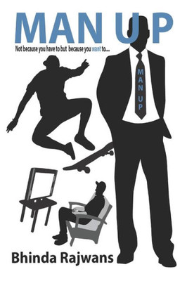 Man Up : Not Because You Have To But Because You Want To...