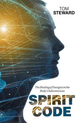 Spirit Code : The Healing Of Energies In The Body'S Subconscious