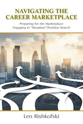 Navigating The Career Marketplace : Preparing For The Marketplace Engaging In Situation/Position Search