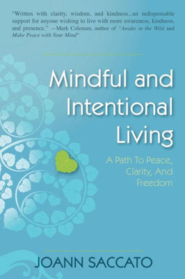 Mindful And Intentional Living : A Path To Peace, Clarity, And Freedom