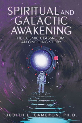 Spiritual And Galactic Awakening : The Cosmic Classroom An Ongoing Story