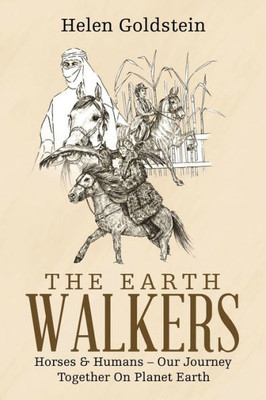 The Earth Walkers : Horses & Humans - Our Journey Together On Planet Earth