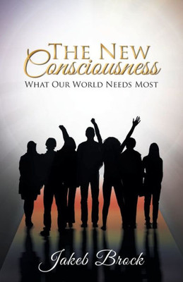 The New Consciousness : What Our World Needs Most