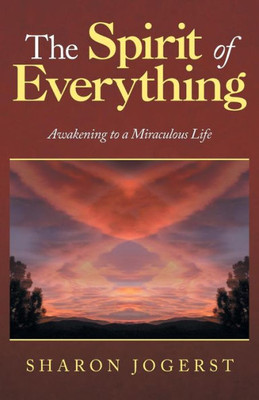 The Spirit Of Everything : Awakening To A Miraculous Life