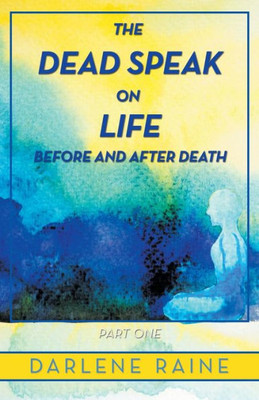 The Dead Speak On Life Before And After Death : Part One