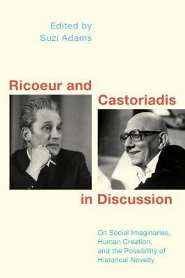 Ricoeur And Castoriadis In Discussion : On Human Creation, Historical Novelty, And The Social Imaginary