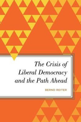 The Crisis Of Liberal Democracy And The Path Ahead