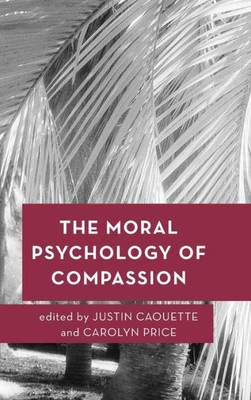 The Moral Psychology Of Compassion