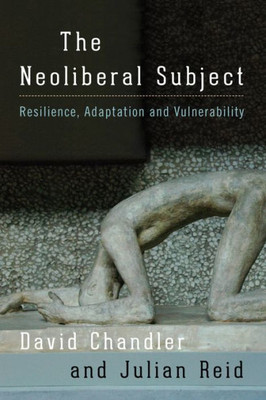 The Neoliberal Subject : Resilience, Adaptation And Vulnerability