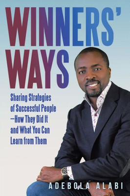 Winners' Ways : Sharing Strategies Of Successful People-How They Did It And What You Can Learn From Them
