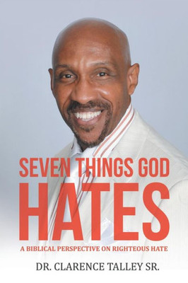 Seven Things God Hates : A Biblical Perspective On Righteous Hate