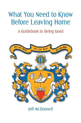 What You Need To Know Before Leaving Home : A Guidebook To Being Good