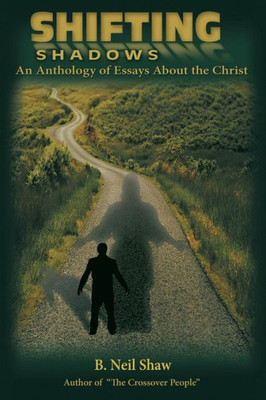 Shifting Shadows : An Anthology Of Essays About The Christ