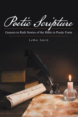 Poetic Scripture : Genesis To Ruth Stories Of The Bible In Poetic Form