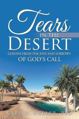 Tears In The Desert : Lessons From The Joys And Sorrows Of God'S Call