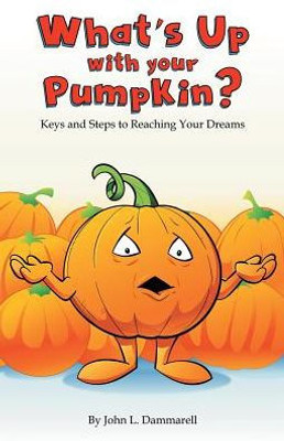 What'S Up With Your Pumpkin? : Keys And Steps To Reaching Your Dreams