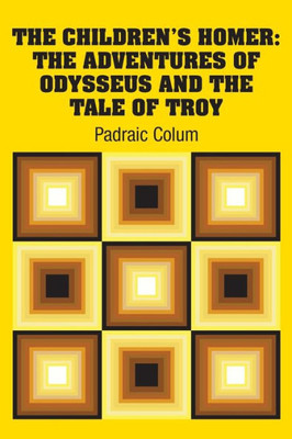 The Children'S Homer : The Adventures Of Odysseus And The Tale Of Troy