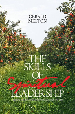 The Skills Of Spiritual Leadership : Acquiring And Achieving The Biblical Leadership Principles