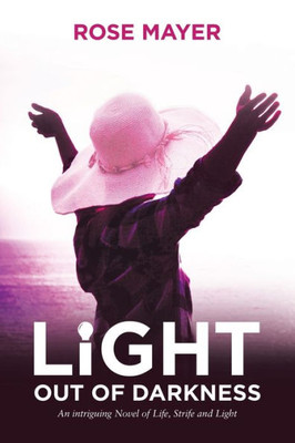 Light Out Of Darkness : An Intriguing Novel Of Life, Strife And Light