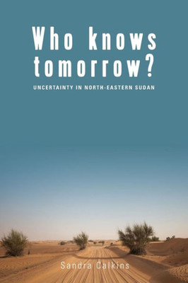 Who Knows Tomorrow? : Uncertainty In North-Eastern Sudan